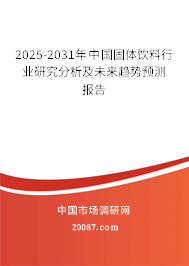 2025-2031年中国固体饮料行业研究分析及未来趋势预测报告