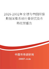 2026-2032年全球与中国焊接数据采集系统行业研究及市场前景报告 2026-2032年全球与中国焊接数据采集系统行业研究及市场前景报告