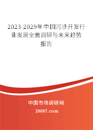 2023-2029年中国河沙开发行业发展全面调研与未来趋势报告 2023-2029年中国河沙开发行业发展全面调研与未来趋势报告