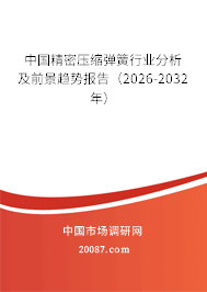 中国精密压缩弹簧行业分析及前景趋势报告（2026-2032年）