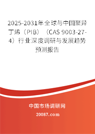 2025-2031年全球与中国聚异丁烯(PIB)(CAS 9003-27-4)行业深度调研与发展趋势预测报告 2025-2031年全球与中国聚异丁烯(PIB)(CAS 9003-27-4)行业深度调研与发展趋势预测报告