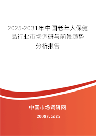 2025-2031年中国老年人保健品行业市场调研与前景趋势分析报告 2025-2031年中国老年人保健品行业市场调研与前景趋势分析报告