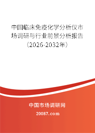 中国临床免疫化学分析仪市场调研与行业前景分析报告（2026-2032年）