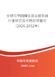 全球与中国裸金属云服务器行业研究及市场前景报告（2026-2032年）
