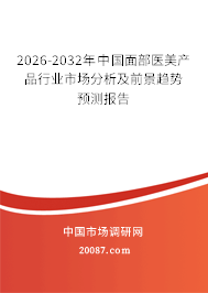 2026-2032年中国面部医美产品行业市场分析及前景趋势预测报告