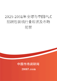 2025-2031年全球与中国PLC控制包装机行业现状及市场前景