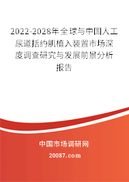 2022-2028年全球与中国人工尿道括约肌植入装置市场深度调查研究与发展前景分析报告