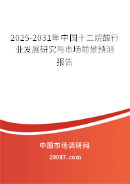 2025-2031年中国十二烷酸行业发展研究与市场前景预测报告