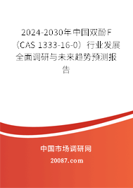 2024-2030年中国双酚F（CAS 1333-16-0）行业发展全面调研与未来趋势预测报告