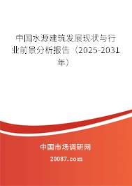 中国水源建筑发展现状与行业前景分析报告（2025-2031年）