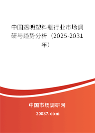 中国透明塑料瓶行业市场调研与趋势分析（2025-2031年）