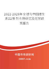 2022-2028年全球与中国维生素D2补剂市场研究及前景趋势报告