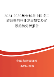 2024-2030年全球与中国戊二醛消毒剂行业发展研究及前景趋势分析报告 2024-2030年全球与中国戊二醛消毒剂行业发展研究及前景趋势分析报告