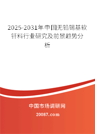 2025-2031年中国无铅锡基软钎料行业研究及前景趋势分析