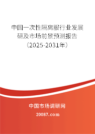 中国一次性隔离服行业发展研及市场前景预测报告（2025-2031年）