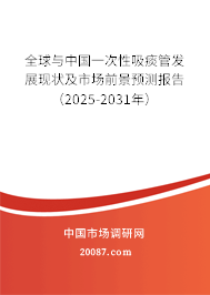 全球与中国一次性吸痰管发展现状及市场前景预测报告(2025-2031年) 全球与中国一次性吸痰管发展现状及市场前景预测报告(2025-2031年)