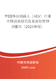 中国移动机器人（AGV）行业市场调查研究及发展前景预测报告（2025年版）