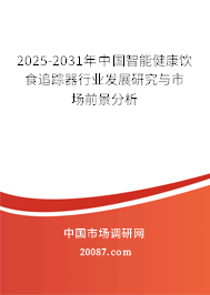 2025-2031年中国智能健康饮食追踪器行业发展研究与市场前景分析 2025-2031年中国智能健康饮食追踪器行业发展研究与市场前景分析