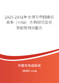 2025-2031年全球与中国重烷基苯（HAB）市场研究及前景趋势预测报告