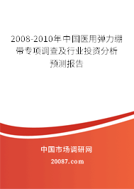 2008-2010年中国医用弹力绷带专项调查及行业投资分析预测报告 2008-2010年中国医用弹力绷带专项调查及行业投资分析预测报告