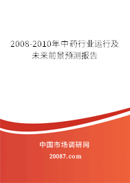 2008-2010年中药行业运行及未来前景预测报告 2008-2010年中药行业运行及未来前景预测报告