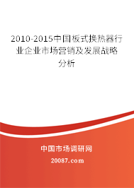 2010-2015中国板式换热器行业企业市场营销及发展战略分析 2010-2015中国板式换热器行业企业市场营销及发展战略分析