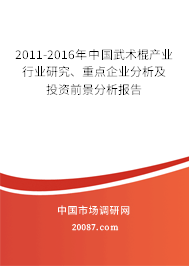 2011-2016年中国武术棍产业行业研究、重点企业分析及投资前景分析报告