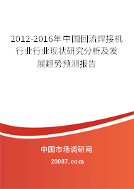 2012-2016年中国回流焊接机行业行业现状研究分析及发展趋势预测报告 2012-2016年中国回流焊接机行业行业现状研究分析及发展趋势预测报告