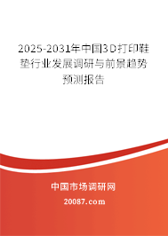 2025-2031年中国3D打印鞋垫行业发展调研与前景趋势预测报告 2025-2031年中国3D打印鞋垫行业发展调研与前景趋势预测报告