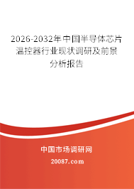 2026-2032年中国半导体芯片温控器行业现状调研及前景分析报告 2026-2032年中国半导体芯片温控器行业现状调研及前景分析报告