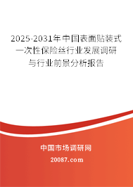 2025-2031年中国表面贴装式一次性保险丝行业发展调研与行业前景分析报告 2025-2031年中国表面贴装式一次性保险丝行业发展调研与行业前景分析报告