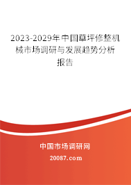 2023-2029年中国草坪修整机械市场调研与发展趋势分析报告 2023-2029年中国草坪修整机械市场调研与发展趋势分析报告