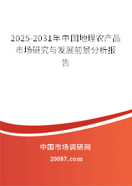 2025-2031年中国地理农产品市场研究与发展前景分析报告 2025-2031年中国地理农产品市场研究与发展前景分析报告