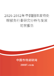 2026-2032年中国固体废物处理服务行业研究分析与发展前景报告
