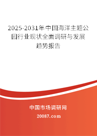 2025-2031年中国海洋主题公园行业现状全面调研与发展趋势报告 2025-2031年中国海洋主题公园行业现状全面调研与发展趋势报告