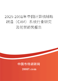 2025-2031年中国计算机辅助制造（CAM）系统行业研究及前景趋势报告
