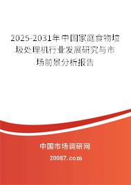 2025-2031年中国家庭食物垃圾处理机行业发展研究与市场前景分析报告 2025-2031年中国家庭食物垃圾处理机行业发展研究与市场前景分析报告