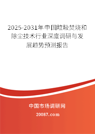 2025-2031年中国垃圾焚烧和除尘技术行业深度调研与发展趋势预测报告 2025-2031年中国垃圾焚烧和除尘技术行业深度调研与发展趋势预测报告