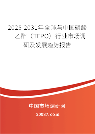 2025-2031年全球与中国磷酸三乙酯(TEPO)行业市场调研及发展趋势报告 2025-2031年全球与中国磷酸三乙酯(TEPO)行业市场调研及发展趋势报告