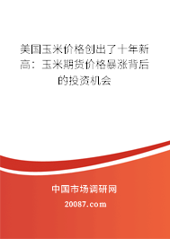 美国玉米价格创出了十年新高：玉米期货价格暴涨背后的投资机会