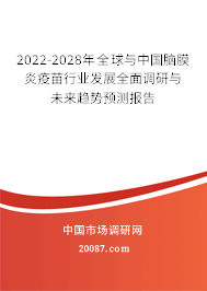 2022-2028年全球与中国脑膜炎疫苗行业发展全面调研与未来趋势预测报告 2022-2028年全球与中国脑膜炎疫苗行业发展全面调研与未来趋势预测报告