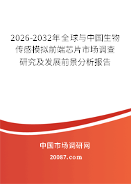 2026-2032年全球与中国生物传感模拟前端芯片市场调查研究及发展前景分析报告 2026-2032年全球与中国生物传感模拟前端芯片市场调查研究及发展前景分析报告