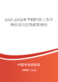 2025-2031年中国时装上衣市场现状与前景趋势预测 2025-2031年中国时装上衣市场现状与前景趋势预测