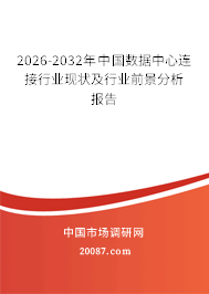 2026-2032年中国数据中心连接行业现状及行业前景分析报告 2026-2032年中国数据中心连接行业现状及行业前景分析报告
