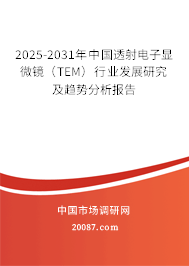 2025-2031年中国透射电子显微镜（TEM）行业发展研究及趋势分析报告