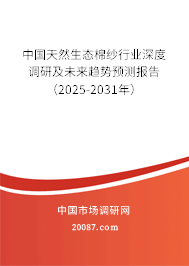 中国天然生态棉纱行业深度调研及未来趋势预测报告(2025-2031年) 中国天然生态棉纱行业深度调研及未来趋势预测报告(2025-2031年)