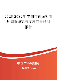 2026-2032年中国竹饰面板市场调查研究与发展前景预测报告 2026-2032年中国竹饰面板市场调查研究与发展前景预测报告