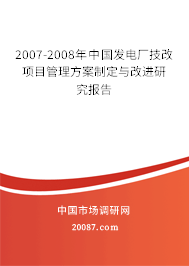 2007-2008年中国发电厂技改项目管理方案制定与改进研究报告 2007-2008年中国发电厂技改项目管理方案制定与改进研究报告