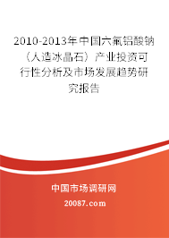 2010-2013年中国六氟铝酸钠(人造冰晶石)产业投资可行性分析及市场发展趋势研究报告 2010-2013年中国六氟铝酸钠(人造冰晶石)产业投资可行性分析及市场发展趋势研究报告
