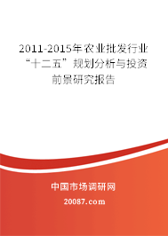 2011-2015年农业批发行业“十二五”规划分析与投资前景研究报告